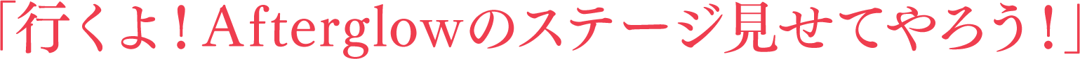 行くよ!Afterglowのステージ見せてやろう!
