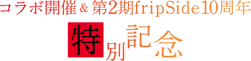 コラボ開催&amp;第2期fripSide10周年 特別記念