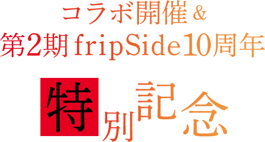 コラボ開催&amp;第2期fripSide10周年 特別記念