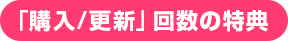 「購入/更新」回数の特典