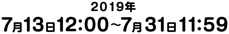 2019年7月13日12:00 - 7月31日11:59