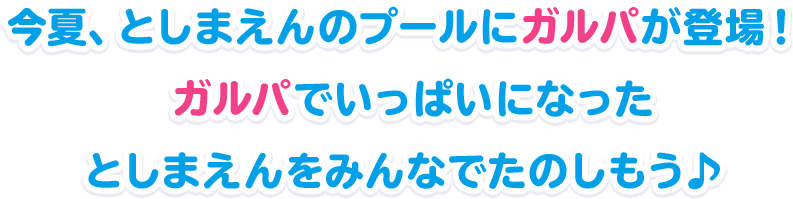 今夏、としまえんのプールにガルパが登場！ ガルパでいっぱいになったとしまえんをみんなでたのしもう♪