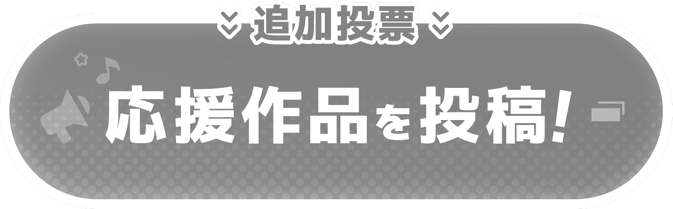追加投票：応援作品を投稿！